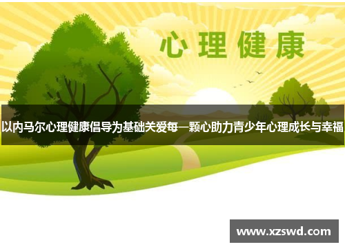 以内马尔心理健康倡导为基础关爱每一颗心助力青少年心理成长与幸福