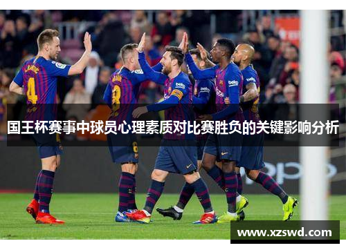 国王杯赛事中球员心理素质对比赛胜负的关键影响分析