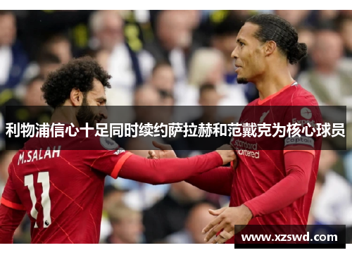 利物浦信心十足同时续约萨拉赫和范戴克为核心球员