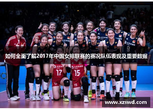如何全面了解2017年中国女排联赛的赛况队伍表现及重要数据