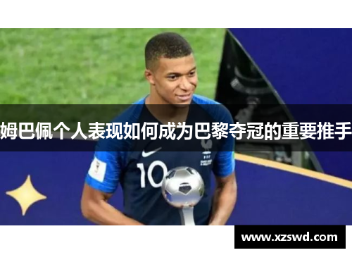 姆巴佩个人表现如何成为巴黎夺冠的重要推手
