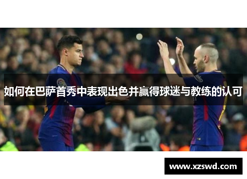 如何在巴萨首秀中表现出色并赢得球迷与教练的认可
