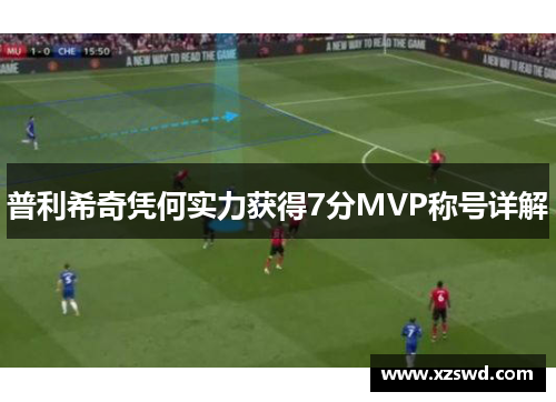 普利希奇凭何实力获得7分MVP称号详解
