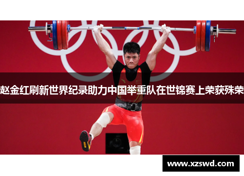 赵金红刷新世界纪录助力中国举重队在世锦赛上荣获殊荣